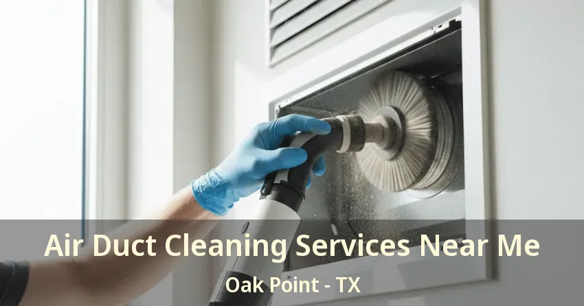 Air Duct Cleaning Services Near Me Oak Point - TX