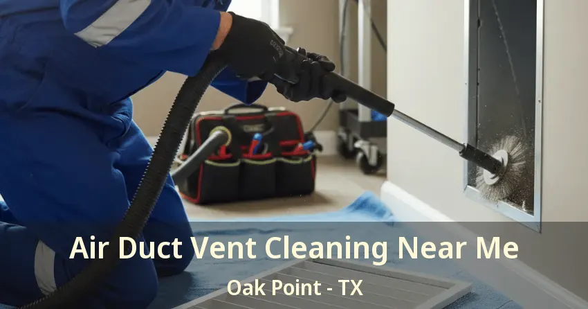 Air Duct Vent Cleaning Near Me Oak Point - TX