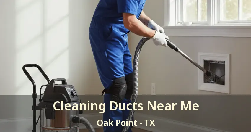 Cleaning Ducts Near Me Oak Point - TX