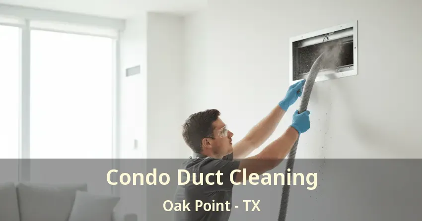 Condo Duct Cleaning Oak Point - TX Condo Duct Cleaning Oak Point - TX