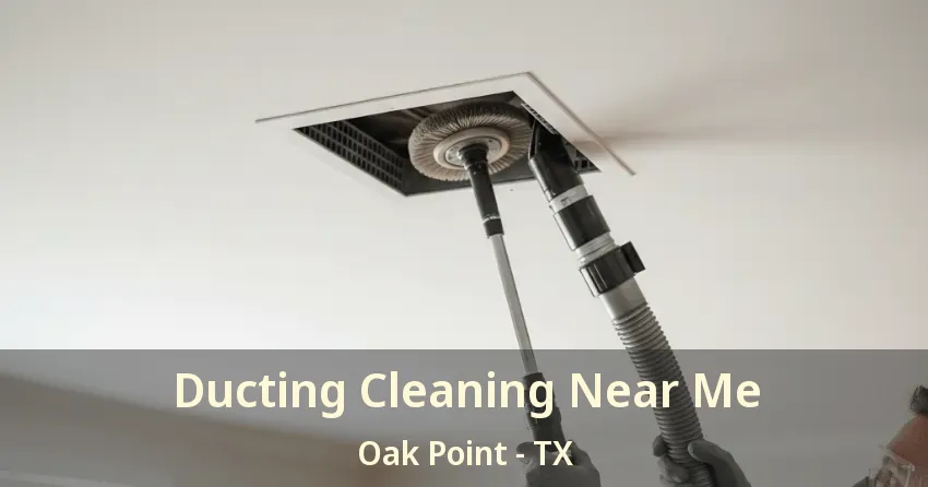 Ducting Cleaning Near Me Oak Point - TX