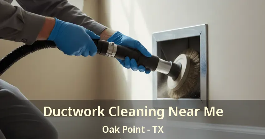 Ductwork Cleaning Near Me Oak Point - TX