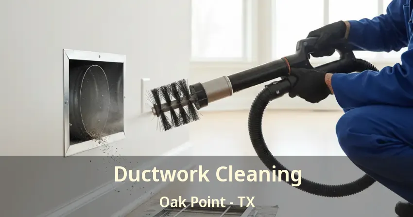 Ductwork Cleaning Oak Point - TX