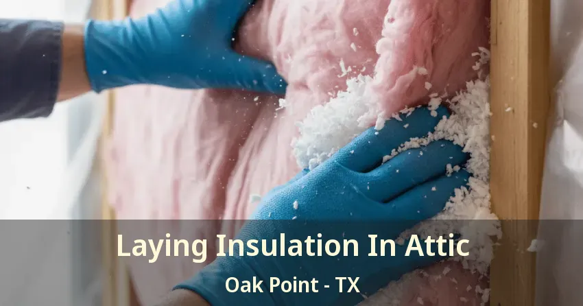 Laying Insulation In Attic Oak Point - TX